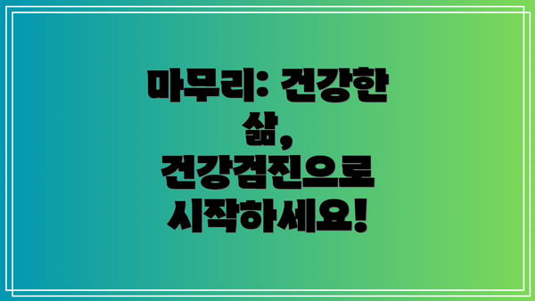 마무리: 건강한 삶, 건강검진으로 시작하세요!