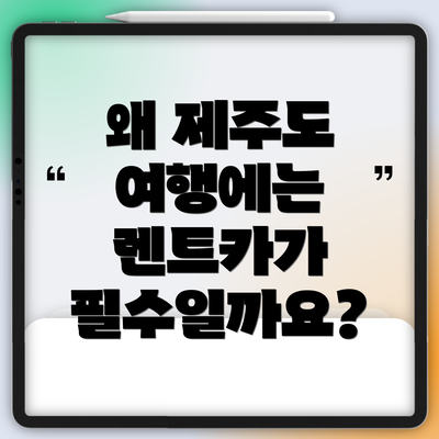 왜 제주도 여행에는 렌트카가 필수일까요?