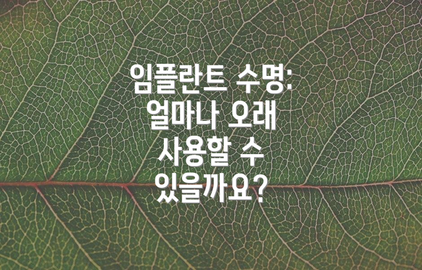 임플란트 수명: 얼마나 오래 사용할 수 있을까요?