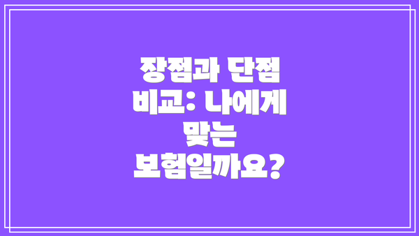 장점과 단점 비교: 나에게 맞는 보험일까요?