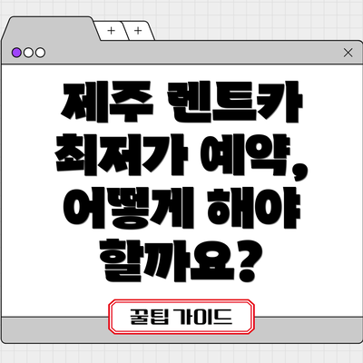 제주 렌트카 최저가 예약, 어떻게 해야 할까요?