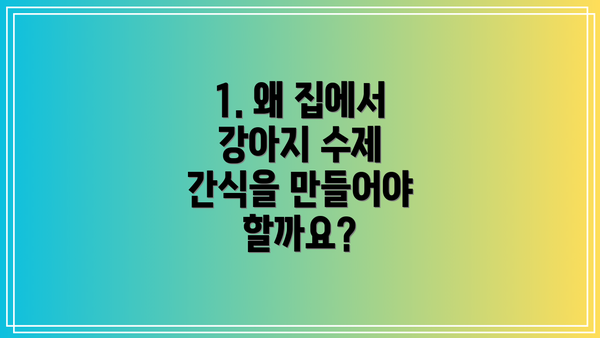1. 왜 집에서 강아지 수제 간식을 만들어야 할까요?