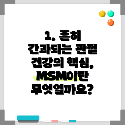 1. 흔히 간과되는 관절 건강의 핵심, MSM이란 무엇일까요?