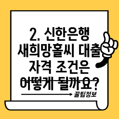 2. 신한은행 새희망홀씨 대출 자격 조건은 어떻게 될까요?