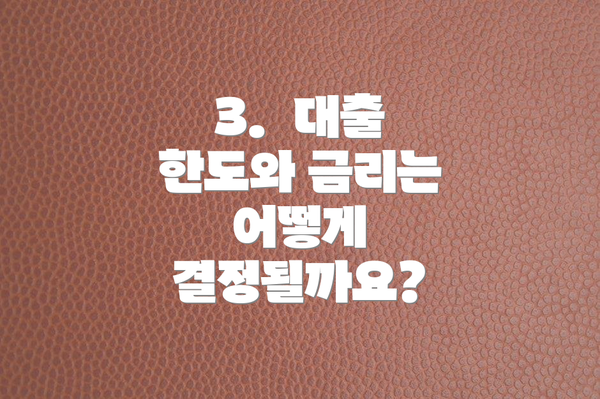 3.  대출 한도와 금리는 어떻게 결정될까요?