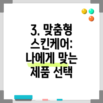 3. 맞춤형 스킨케어: 나에게 맞는 제품 선택