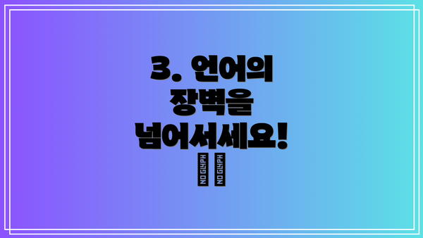 3. 언어의 장벽을 넘어서세요! 🗣️