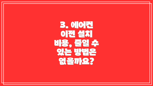 3. 에어컨 이전 설치 비용, 줄일 수 있는 방법은 없을까요?