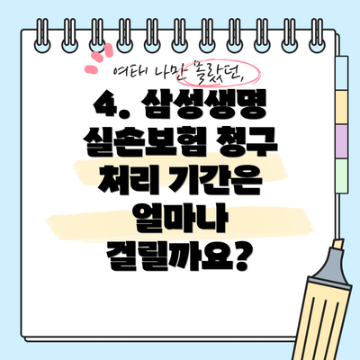 4. 삼성생명 실손보험 청구 처리 기간은 얼마나 걸릴까요?