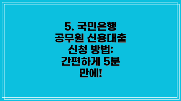 5. 국민은행 공무원 신용대출 신청 방법: 간편하게 5분 만에!