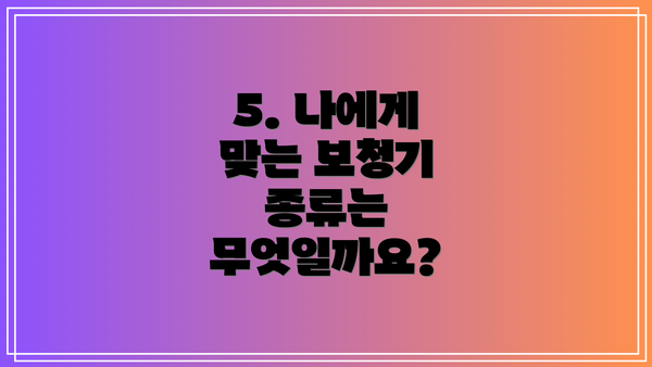 5. 나에게 맞는 보청기 종류는 무엇일까요?
