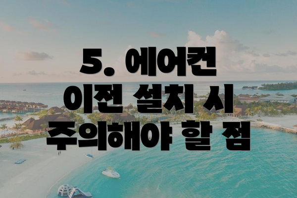 5. 에어컨 이전 설치 시 주의해야 할 점