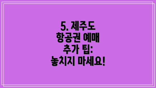 5. 제주도 항공권 예매 추가 팁: 놓치지 마세요!