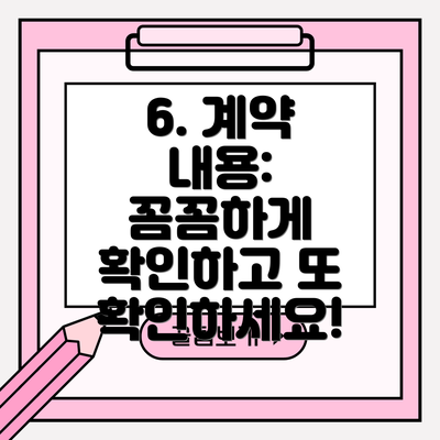6. 계약 내용:  꼼꼼하게 확인하고 또 확인하세요!