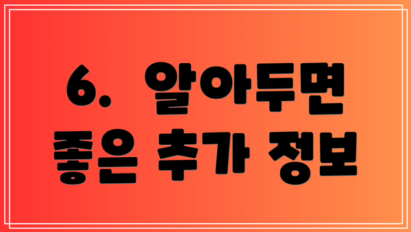 6.  알아두면 좋은 추가 정보