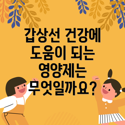 갑상선 건강에 도움이 되는 영양제는 무엇일까요?
