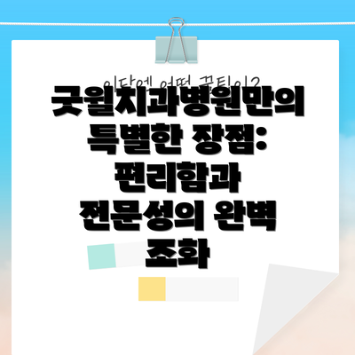 굿윌치과병원만의 특별한 장점: 편리함과 전문성의 완벽 조화