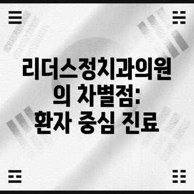 리더스정치과의원의 차별점: 환자 중심 진료