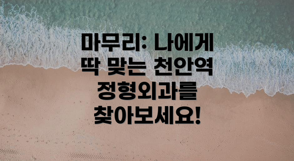 마무리: 나에게 딱 맞는 천안역 정형외과를 찾아보세요!