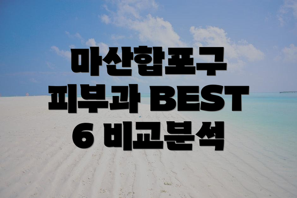 마산합포구 피부과 BEST 6 비교분석
