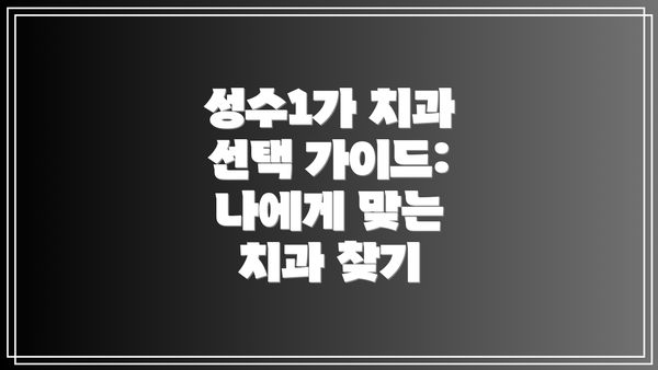 성수1가 치과 선택 가이드: 나에게 맞는 치과 찾기