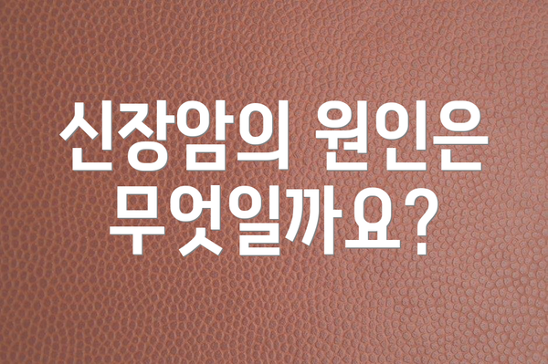 신장암의 원인은 무엇일까요?