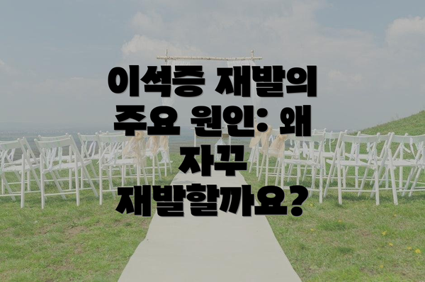 이석증 재발의 주요 원인: 왜 자꾸 재발할까요?