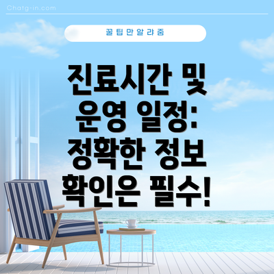 진료시간 및 운영 일정:  정확한 정보 확인은 필수!