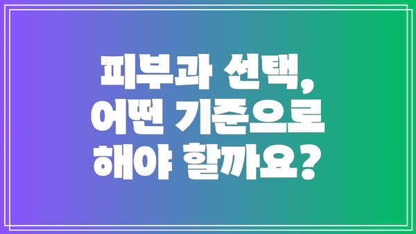 피부과 선택, 어떤 기준으로 해야 할까요?