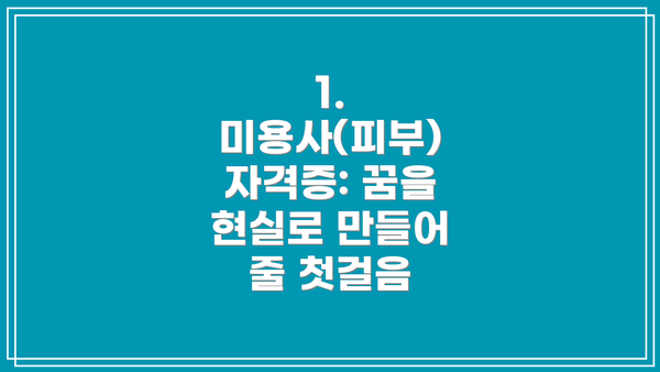 1. 미용사(피부) 자격증: 꿈을 현실로 만들어 줄 첫걸음