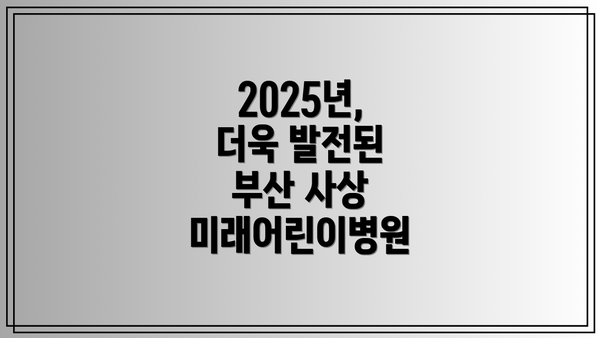 2025년, 더욱 발전된 부산 사상 미래어린이병원