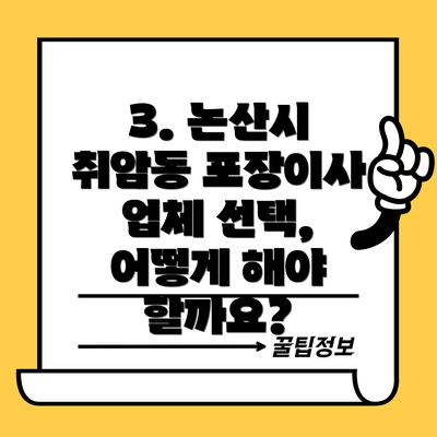 3. 논산시 취암동 포장이사 업체 선택, 어떻게 해야 할까요?