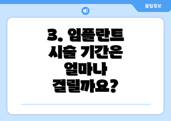 3. 임플란트 시술 기간은 얼마나 걸릴까요?