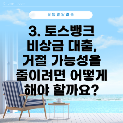 3. 토스뱅크 비상금 대출, 거절 가능성을 줄이려면 어떻게 해야 할까요?