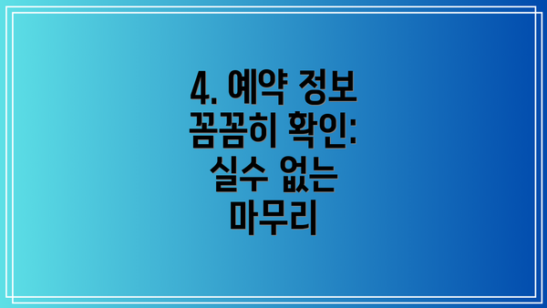 4. 예약 정보 꼼꼼히 확인: 실수 없는 마무리