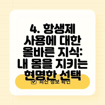 4. 항생제 사용에 대한 올바른 지식:  내 몸을 지키는 현명한 선택