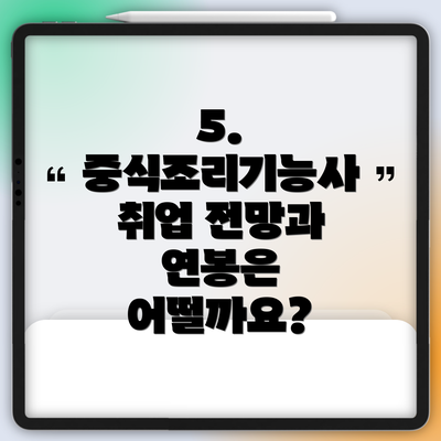 5. 중식조리기능사 취업 전망과 연봉은 어떨까요?