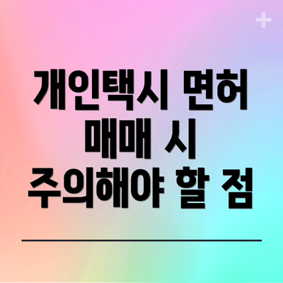 개인택시 면허 매매 시 주의해야 할 점