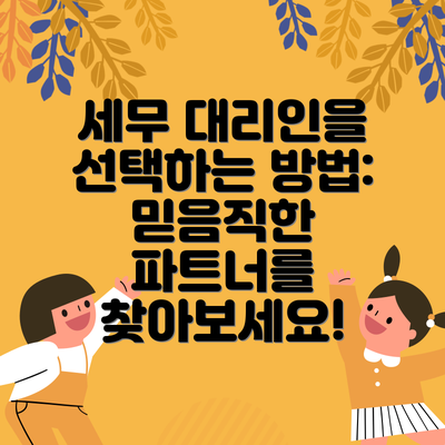 세무 대리인을 선택하는 방법: 믿음직한 파트너를 찾아보세요!
