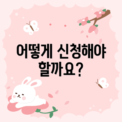 어떻게 신청해야 할까요?