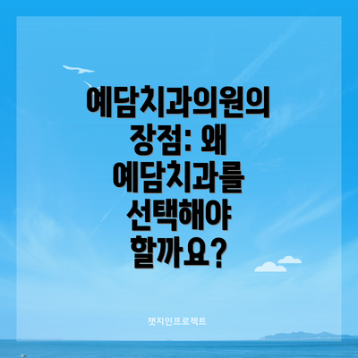 예담치과의원의 장점: 왜 예담치과를 선택해야 할까요?
