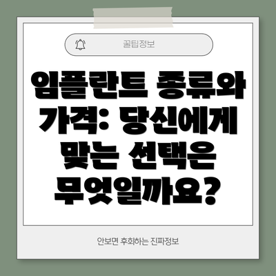 임플란트 종류와 가격: 당신에게 맞는 선택은 무엇일까요?