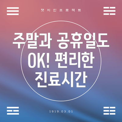 주말과 공휴일도 OK! 편리한 진료시간