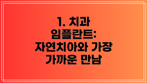 1. 치과 임플란트: 자연치아와 가장 가까운 만남