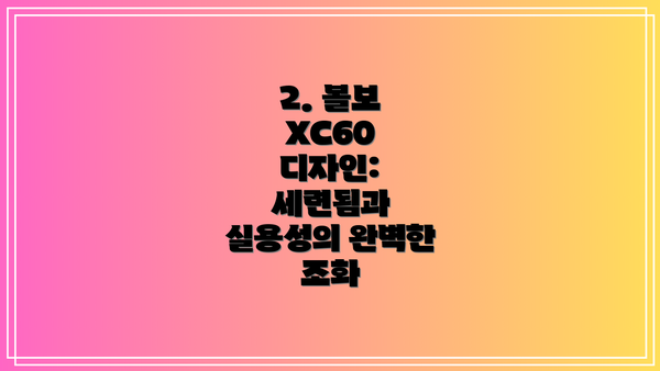 2. 볼보 XC60 디자인:  세련됨과 실용성의 완벽한 조화