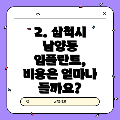 2. 삼척시 남양동 임플란트, 비용은 얼마나 들까요?