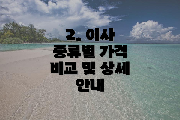 2. 이사 종류별 가격 비교 및 상세 안내