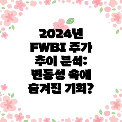 2024년 FWBI 주가 추이 분석: 변동성 속에 숨겨진 기회?