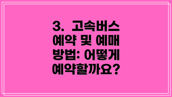 3.  고속버스 예약 및 예매 방법: 어떻게 예약할까요?