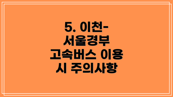 5. 이천-서울경부 고속버스 이용 시 주의사항